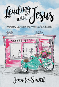 "Leading with Jesus: Ministry Outside the Walls of the Church" by Jennifer Smith